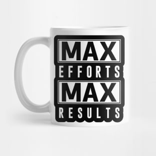Max Efforts Max Results Mug